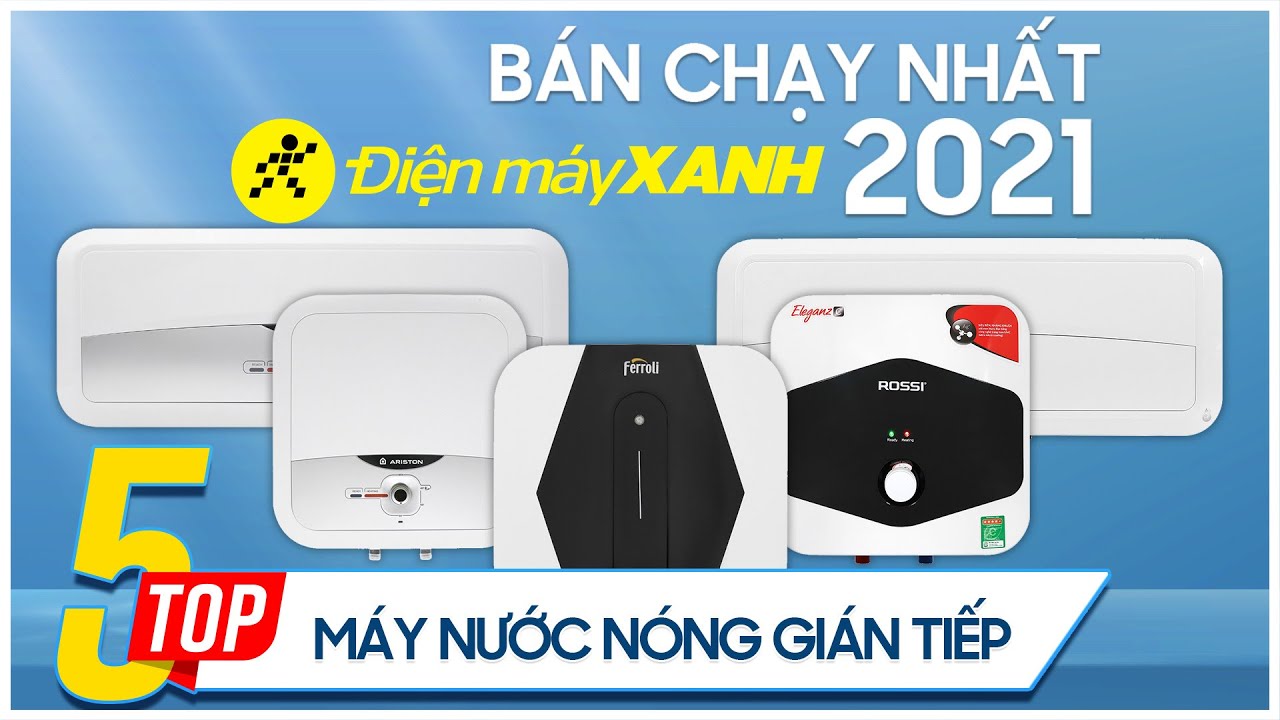 Top 5 máy nước nóng gián tiếp bán chạy nhất năm 2021 tại Điện máy XANH