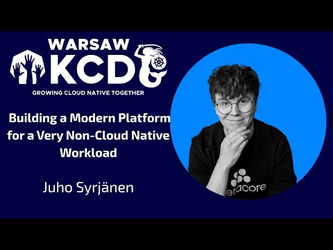 Juho Syrjänen - Building a Modern Platform for a Very Non-Cloud Native Workload | KCD Warsaw 2025