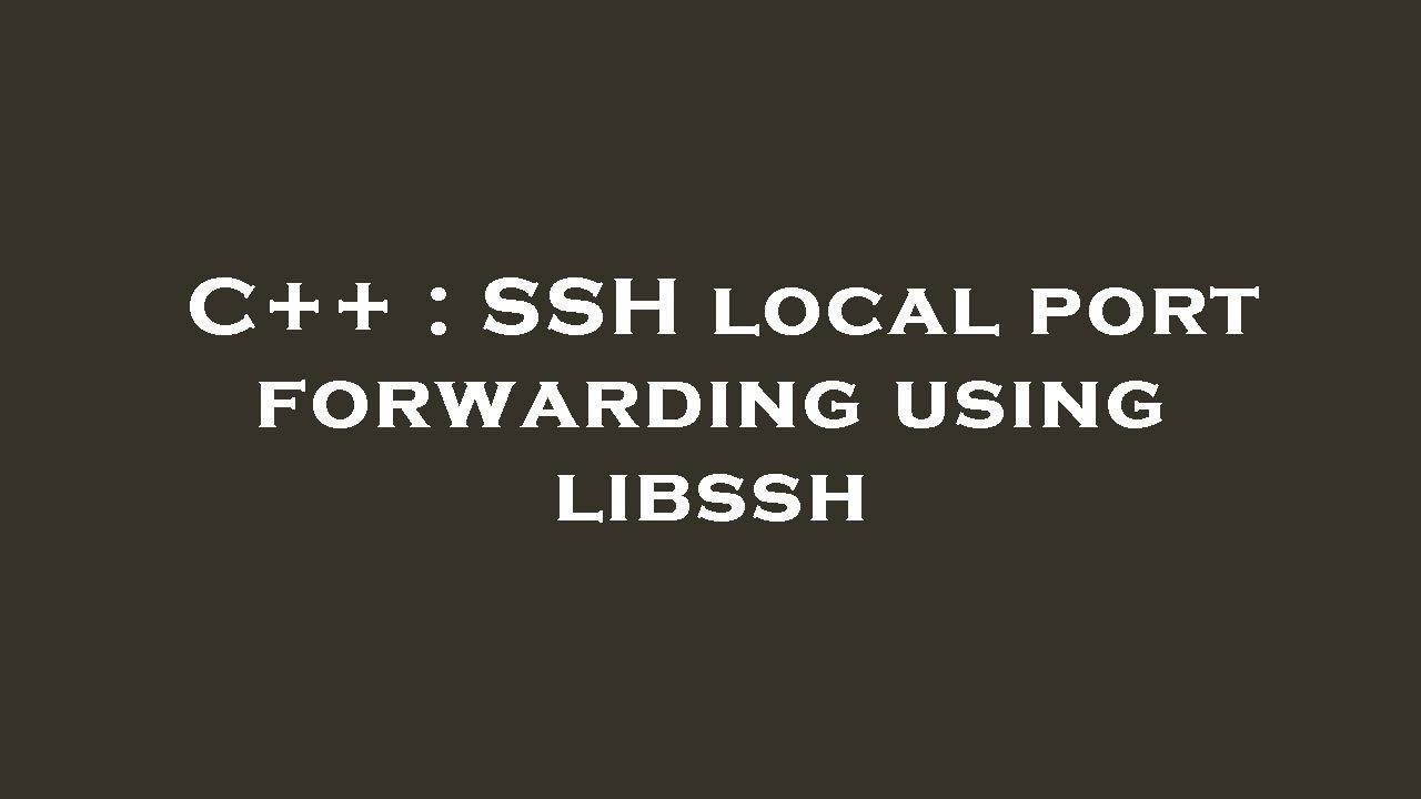C++ : SSH local port forwarding using libssh