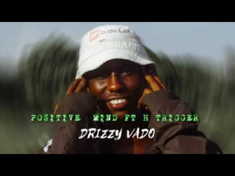 POSITIVE MIND ft Drizzy vado and H Trigger