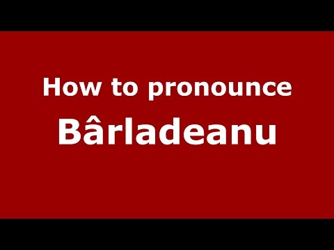 How to pronounce Bârladeanu (Romanian/Romania)  - PronounceNames.com