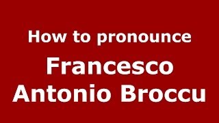 How to pronounce Francesco Antonio Broccu