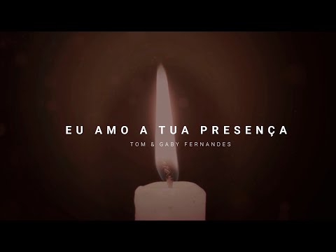 Eu Amo A Tua Presença - Tom e Gaby Fernandes