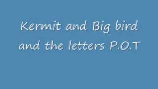 Kermit and Big bird and the letters P.O.T
