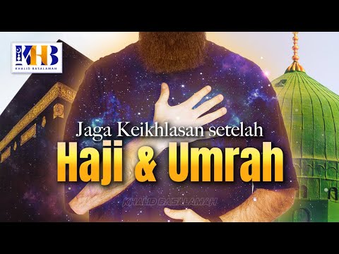 Jaga Keikhlasan Setelah Ibadah Haji & Umroh - Khalid Basalamah