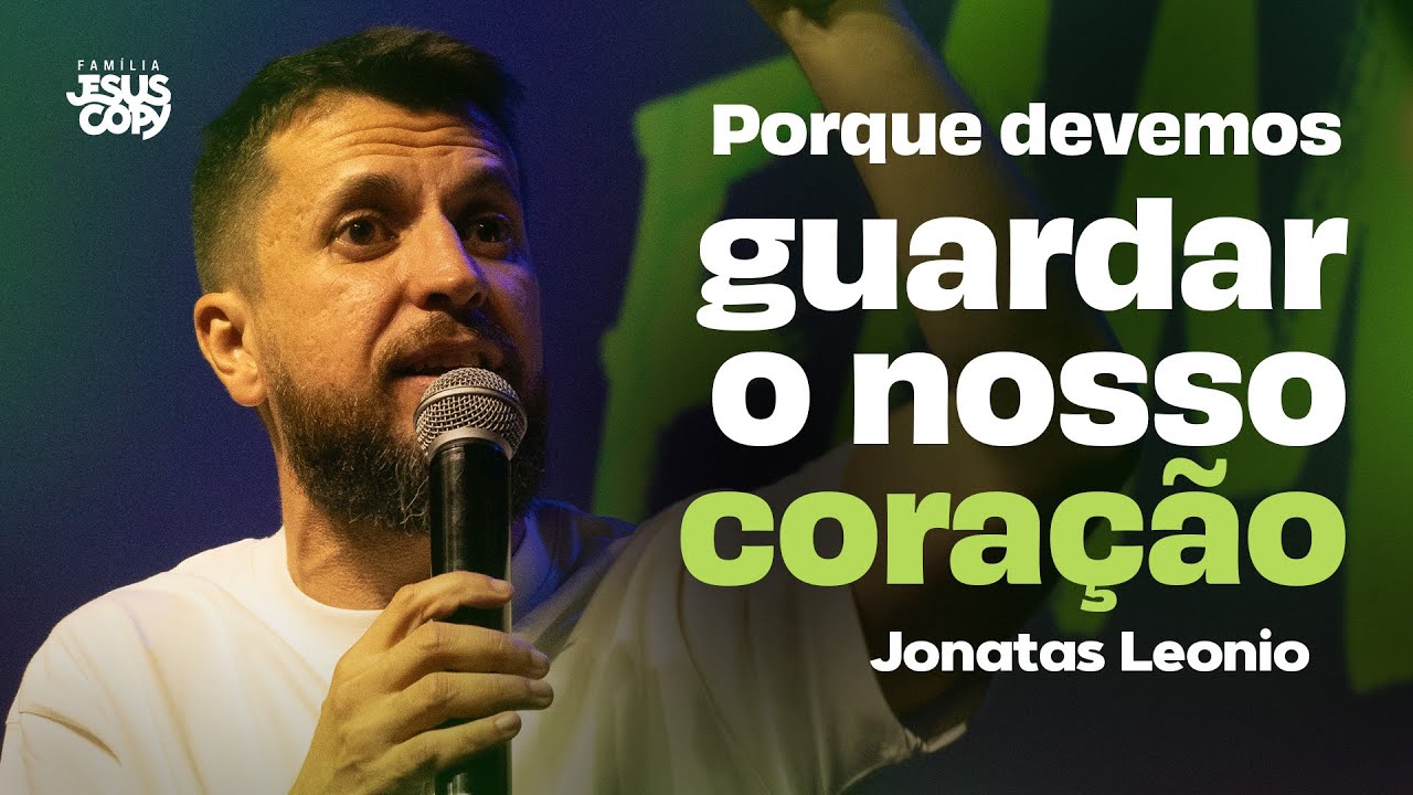 PORQUE DEVEMOS GUARDAR NOSSO CORAÇÃO | Jonatas Leonio