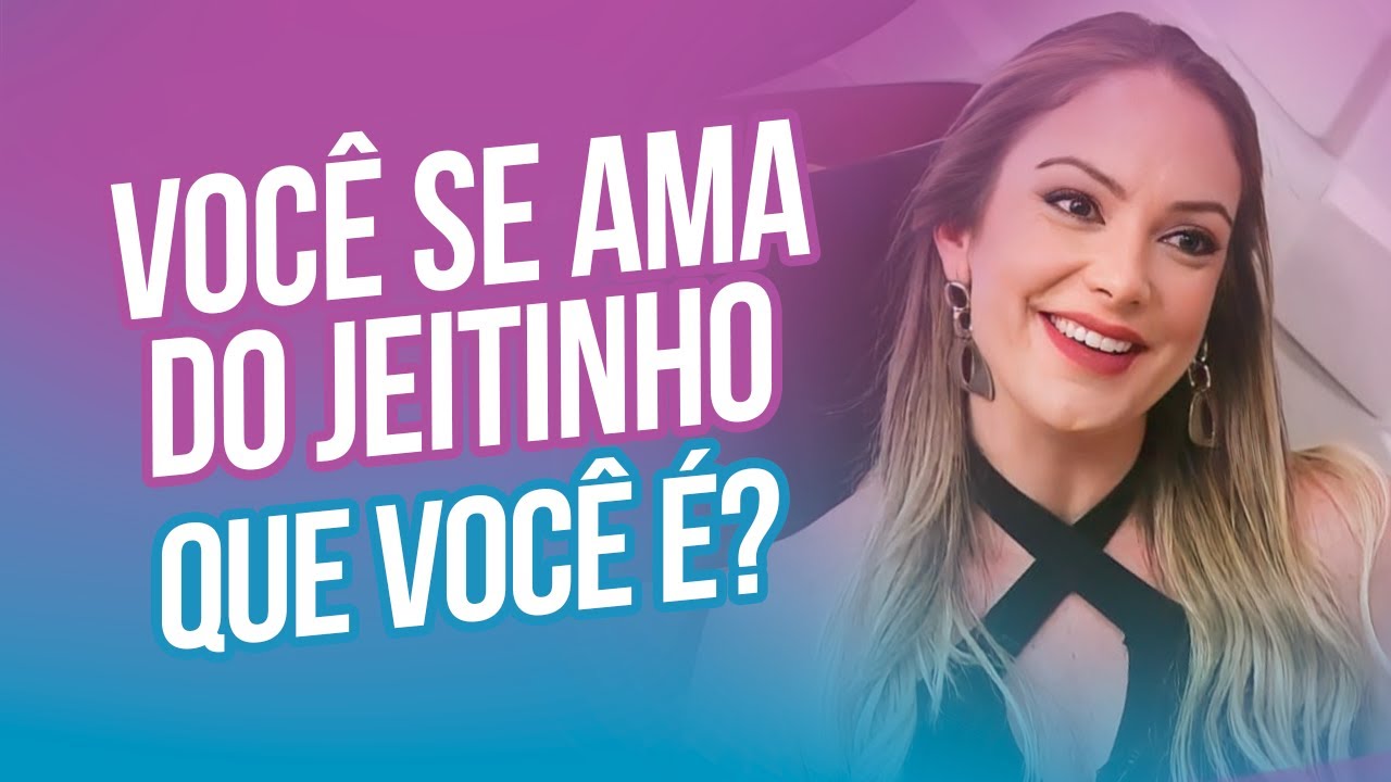 Você se ama do jeitinho que você é?