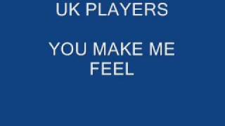 UK PLAYERS - YOU MAKE ME FEEL