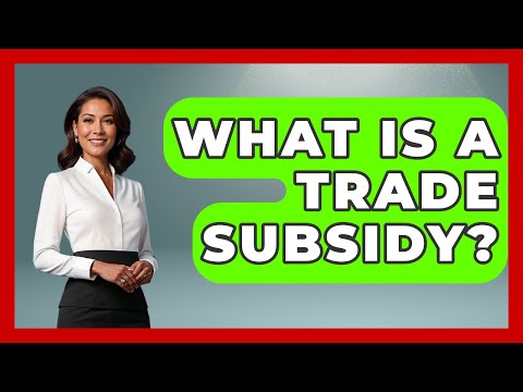 What Is A Trade Subsidy? - International Policy Zone