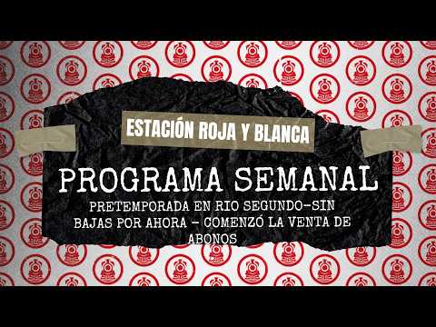 Estación Roja y Blanca- PRETEMPORADA EN RIO SEGUNDO - SIN BAJAS, POR AHORA- SALIERON LOS ABONOS.