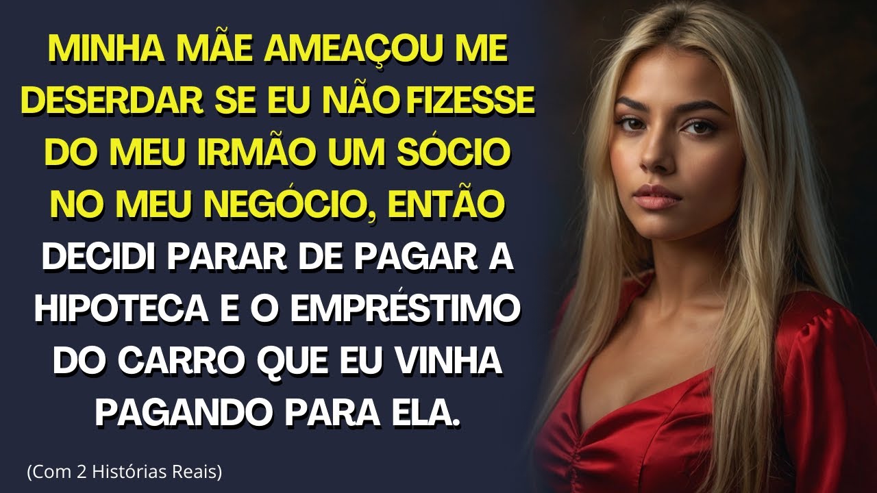 MINHA MÃE AMEAÇOU ME DESERDAR SE EU NÃO FIZESSE DO MEU IRMÃO UM SÓCIO NOS MEUS NEGÓCIOS!