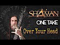 (ONE TAKE) OVER YOUR HEAD - SHAMAN