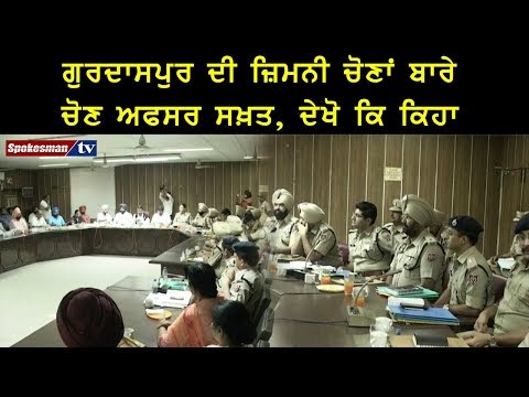 ਗੁਰਦਾਸਪੁਰ ਦੀ ਜ਼ਿਮਨੀ ਚੋਣਾਂ ਬਾਰੇ ਚੋਣ ਅਫਸਰ ਸਖ਼ਤ, ਦੇਖੋ ਕਿ ਕਿਹਾ