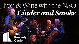 Iron &amp; Wine with NSO Pops - &quot;Cinder and Smoke&quot; | The Kennedy Center