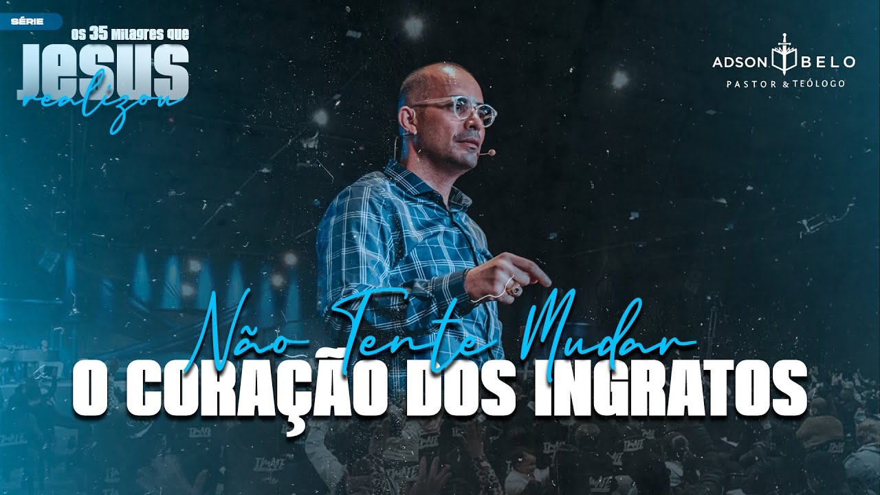 Não Tente Mudar o Coração dos Ingratos | Pr. Adson Belo (Série - 35 Milagres de Jesus)