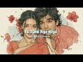 Ye Tune Kya Kiya Javed Basir II Slowed Reverb II Lofi Lyrics ️‍