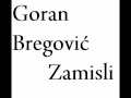 Goran Bregovic - Zamisli (original) 