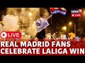 La Liga Live | Real Madrid Fans Reaction | 36th La Liga | Real Madrid Players | Central Madrid |N18L