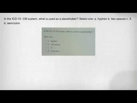 In the ICD-10 -CM system, what is used as a placeholder? Select one: a. hyphen b. two spaces c. X d.