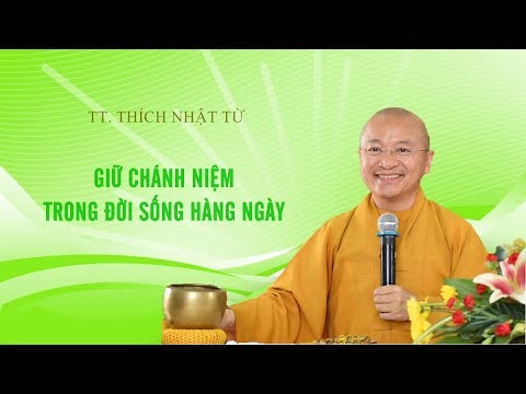 GIỮ CHÁNH NIỆM TRONG ĐỜI SỐNG HÀNG NGÀY - TT. THÍCH NHẬT TỪ