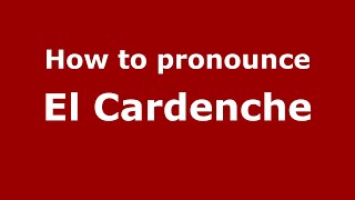How to pronounce El Cardenche
