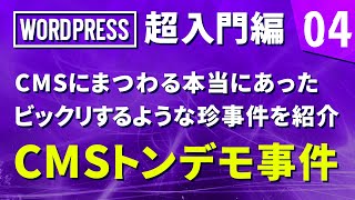 【WordPress 超入門編】# 04 CMSにまつわる本当にあったビックリするような珍事件を紹介　CMSトンデモ事件