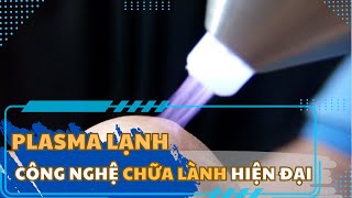 Plasma Việt Nam: Công nghệ chữa lành vết thương không cần kháng sinh – Công dân số – mobiTV