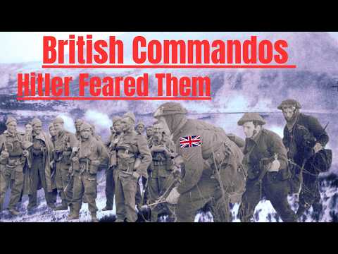 British Commandos in WWII: Hitler’s Most Feared Raiders