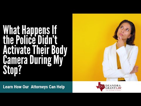 What Happens If the Police Didn’t Activate Their Body Camera During My Stop? | Texas Law Explained