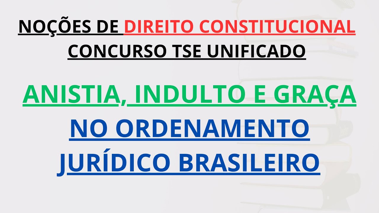CONCURSO TSE UNIFICADO | Anistia, Indulto e Graça no Ordenamento Jurídico Brasileiro