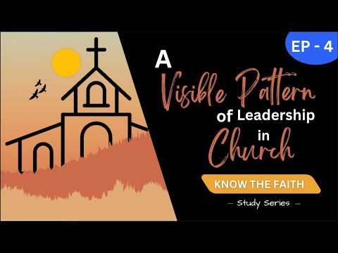 A Visible Pattern of Leadership in Church || Know the Faith - Study Series || Episode 4