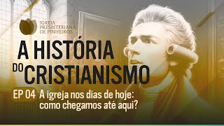 A HISTÓRIA DO CRISTIANISMO | Episódio 04 - A igreja hoje: como chegamos até aqui? | IPP TV