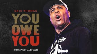 YOU OWE YOU - Best Motivational Speech Video (Featuring Eric Thomas)