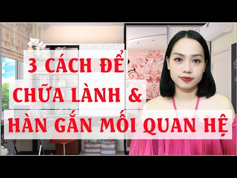 3 Cách để Chữa Lành và Hàn gắn mối quan hệ