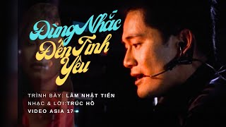 Đừng Nhắc Đến Tình Yêu | Trình bày: Lâm Nhật Tiến | Nhạc & Lời: Trúc Hồ | Asia Video 17