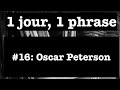 1 jour, 1 phrase #16/ Oscar Peterson - autour de Daahoud