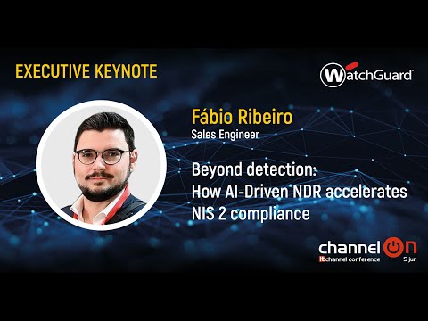 “Beyond Detection: How AI-Driven NDR Accelerates NIS 2 Compliance” |Fábio Ribeiro, WatchGuard | Channel ON 25