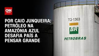 Vídeo: Petróleo na Amazônia Azul desafia país a pensar grande; veja análise | WW