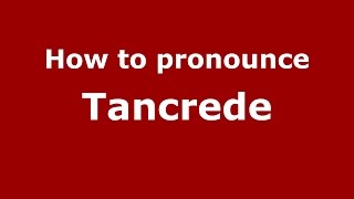 How to pronounce Tancrede