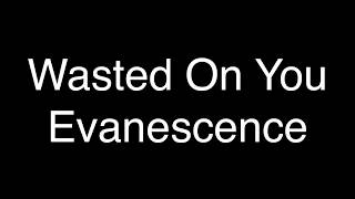 Evanescence - Wasted On You [Lyrics]