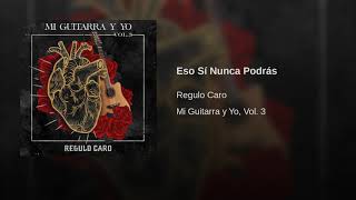 Eso Si Nunca Podrás - Regulo Caro ( Mi Guitarra Y Yo Vol.3)
