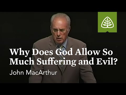 John MacArthur: Why Does God Allow So Much Suffering and Evil?