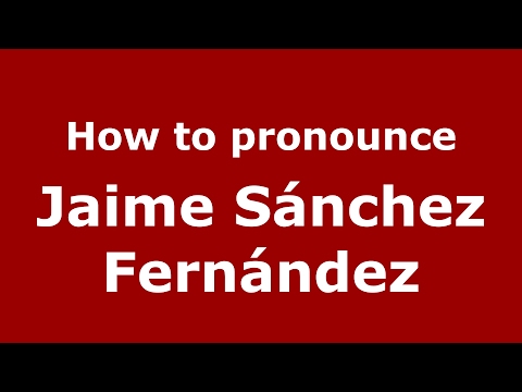 How to pronounce Jaime Sánchez Fernández (Spain/Spanish) - PronounceNames.com