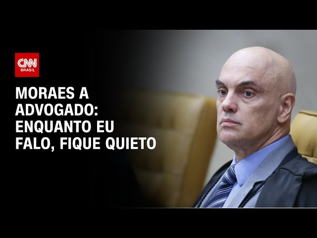 Moraes repreende advogado: “Enquanto eu falo, o senhor fica quieto” | CNN 360º