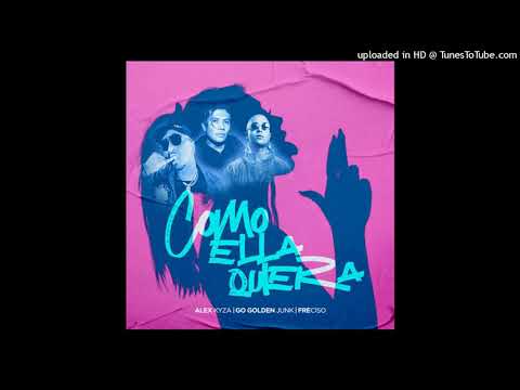 Alex Kyza Ft. Go Golden Junk, Freciso - Como Ella Quiera