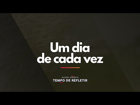 [Tempo de Refletir] Um dia de cada vez