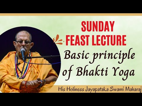 Basic principle of Bhakti Yoga (Sunday Feast Lecture) || HH Jayapataka Swami Maharaj