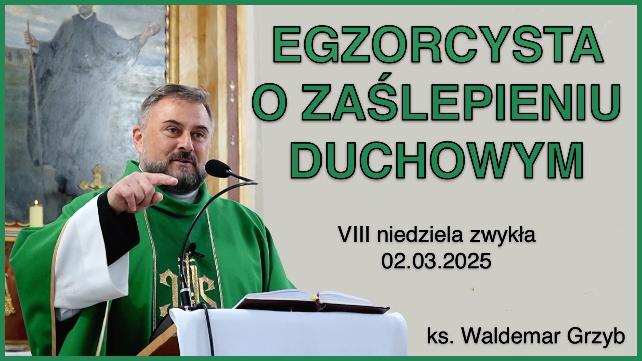Egzorcysta o zaślepieniu duchowym  - 02.03.2025 - ks. Waldemar Grzyb
