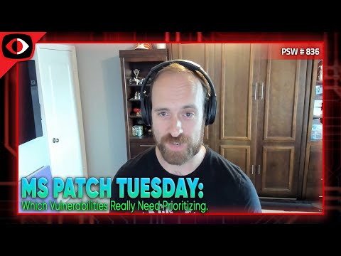 MS Patch Tuesday: Which Vulnerabilities Really Need Prioritizing. - Douglas McKee - PSW #836