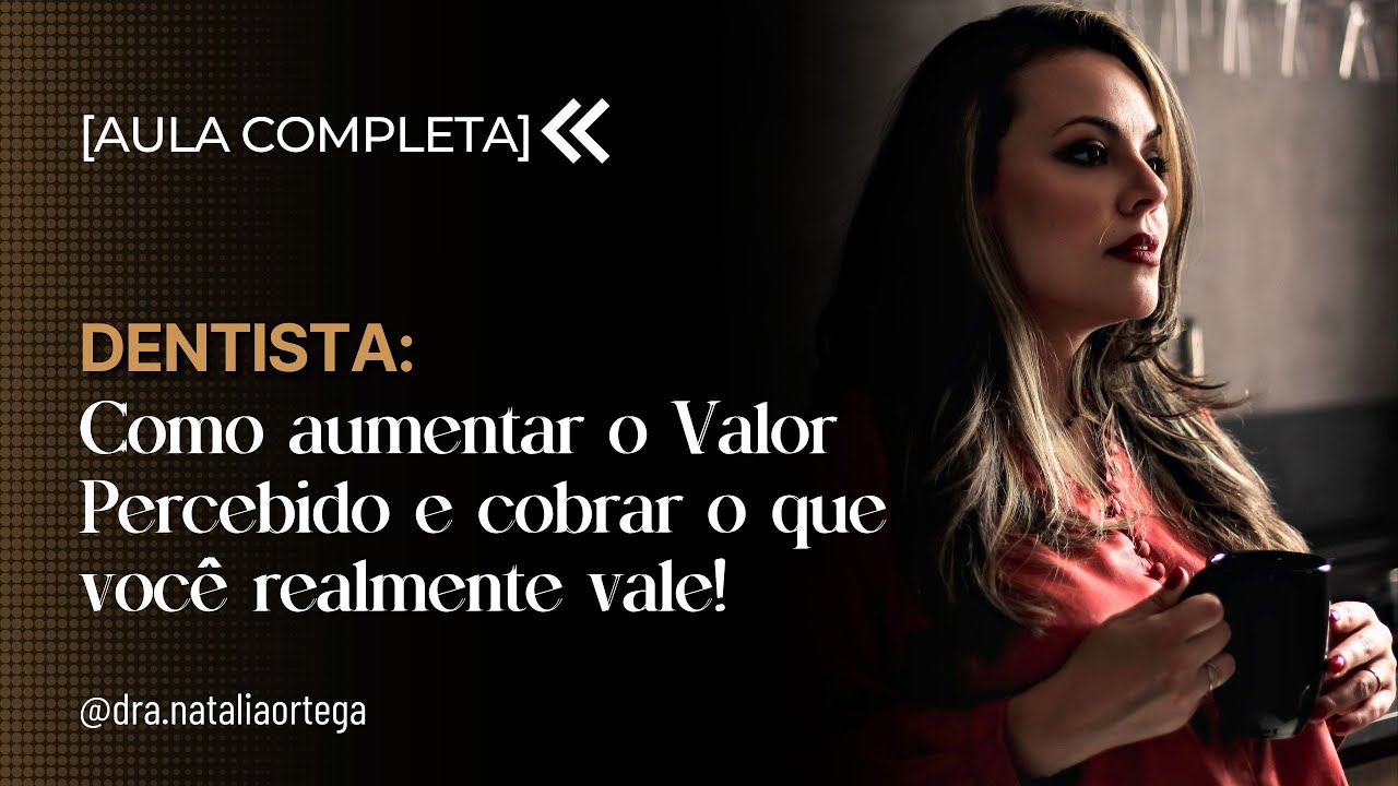 #Dentista - Como aumentar o valor percebido e cobrar o que você realmente vale! 🔒AULA COMPLETA